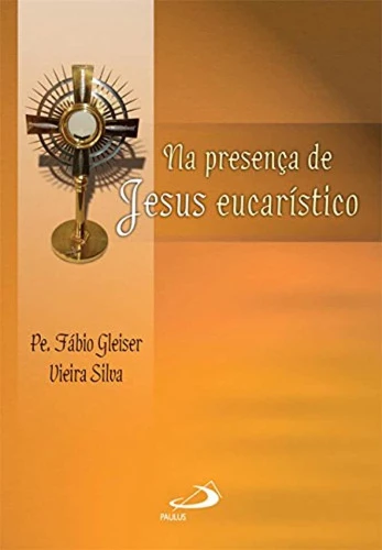 NA PRESENÇA DE JESUS EUCARÍSTICO: REFLEXÃO ADORAÇÃO ORAÇÃO