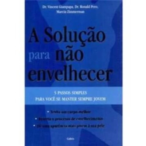 A SOLUÇÃO PARA NÃO ENVELHECER VINCENT GIAMPAPA RONALD PERO MARCIA ZIMMERMAN