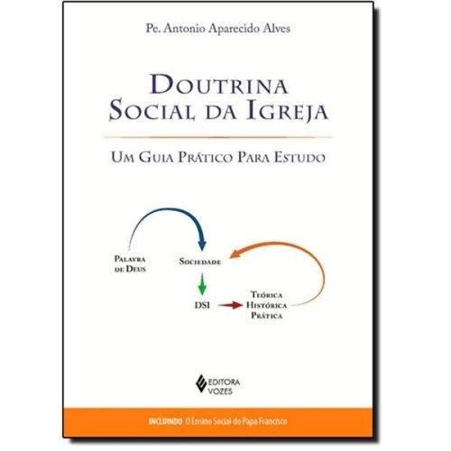 DOUTRINA SOCIAL DA IGREJA: UM GUIA PRÁTICO PARA ESTUDO PE ANTÔNIO APARECIDO ALVES