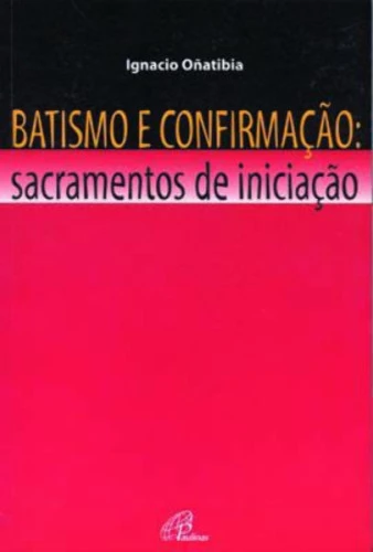 BATISMO E CONFIRMAÇÃO SACRAMENTOS DE INICIAÇÃO EDITORA PAULINAS