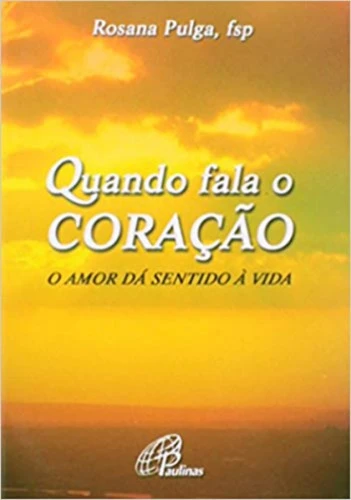QUANDO FALA O CORAÇÃO: O AMOR DA SENTIDO A VIDA 40G EDITORA PAULINAS