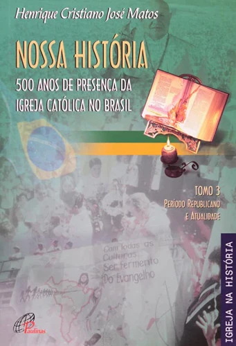 NOSSA HISTÓRIA TOMO 3 500 ANOS DE PRESENÇA DA IGREJA CATÓLICA NO BRASIL