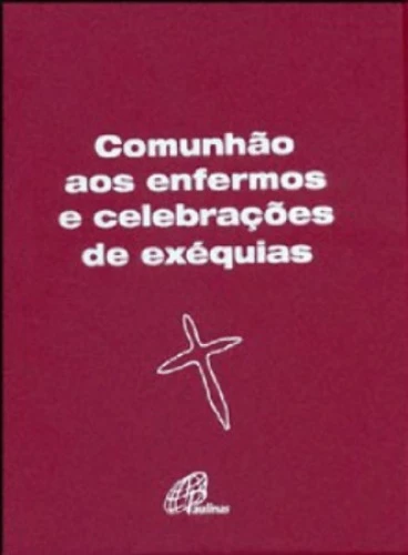 COMUNHAO AOS ENFERMOS E CELEBRAÇÕES DE EXEQUIAS EDITORA PAULINAS