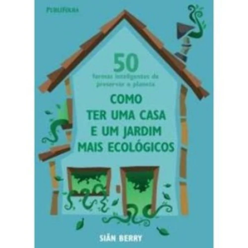 50 FORMAS INTELIGENTES DE PRESERVAR O PLANETA: COMO TER UMA CASA E UM JARDIM MAIS ECOLÓGICOS SIÂN BE