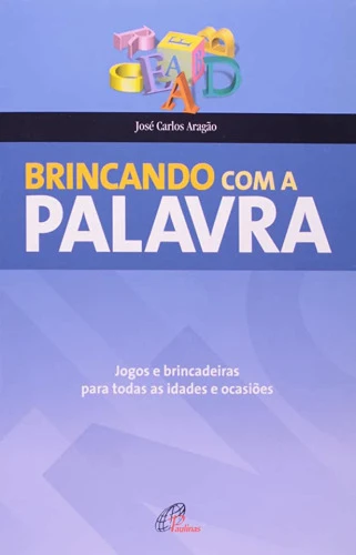 BRINCANDO COM A PALAVRA JOGOS E BRINCADEIRAS PARA TODAS AS IDADES E OCASIÕES