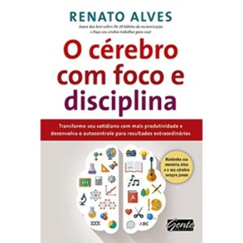 O CÉREBRO COM FOCO E DISCIPLINA RENATO ALVES