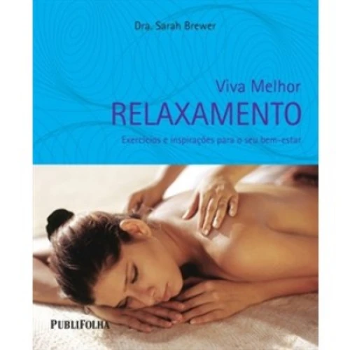 VIVA MELHOR: RELAXAMENTO EXERCÍCIOS E INSPIRAÇÕES PARA O SEU BEM ESTAR DRA SARAH BREWER